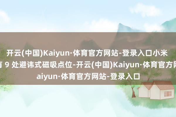 开云(中国)Kaiyun·体育官方网站-登录入口小米 YU7 全车还有 9 处避讳式磁吸点位-开云(中国)Kaiyun·体育官方网站-登录入口