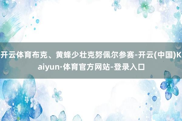 开云体育布克、黄蜂少壮克努佩尔参赛-开云(中国)Kaiyun·体育官方网站-登录入口